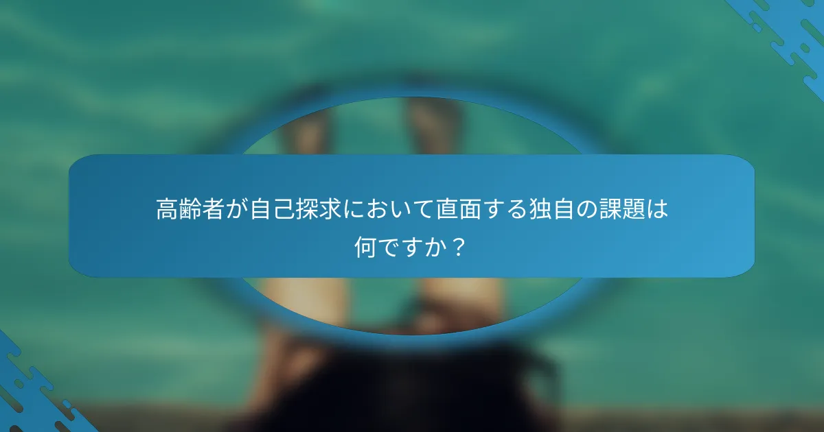 高齢者が自己探求において直面する独自の課題は何ですか？