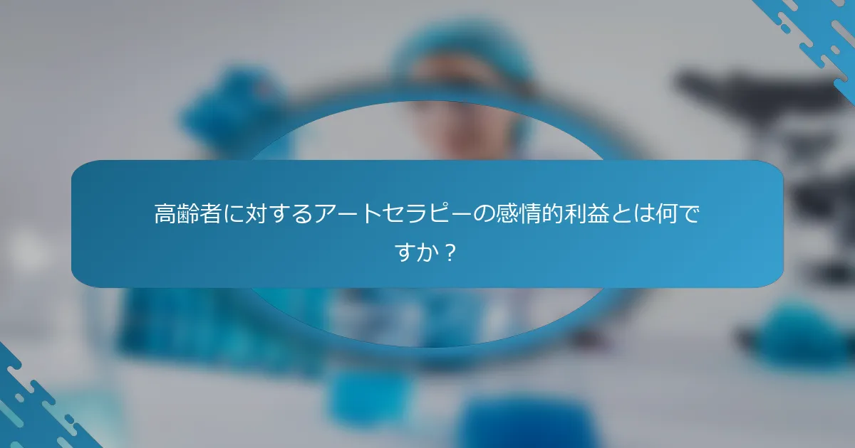 高齢者に対するアートセラピーの感情的利益とは何ですか？