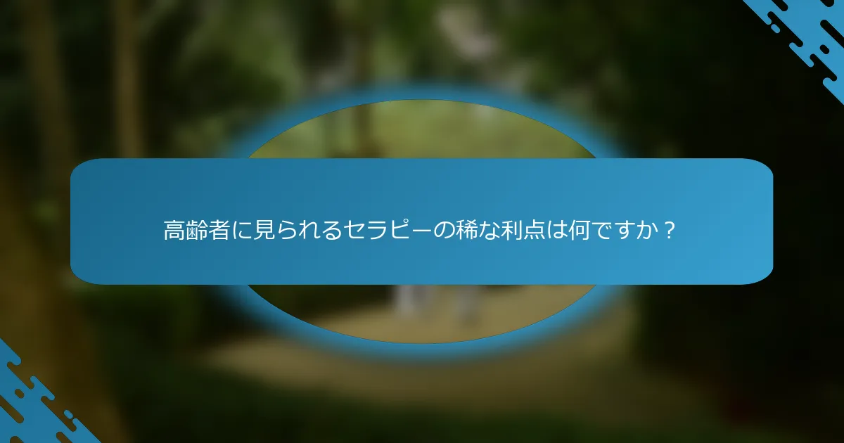 高齢者に見られるセラピーの稀な利点は何ですか？