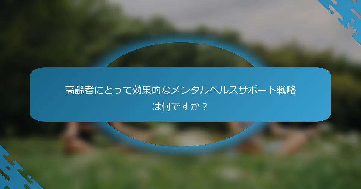 高齢者にとって効果的なメンタルヘルスサポート戦略は何ですか？