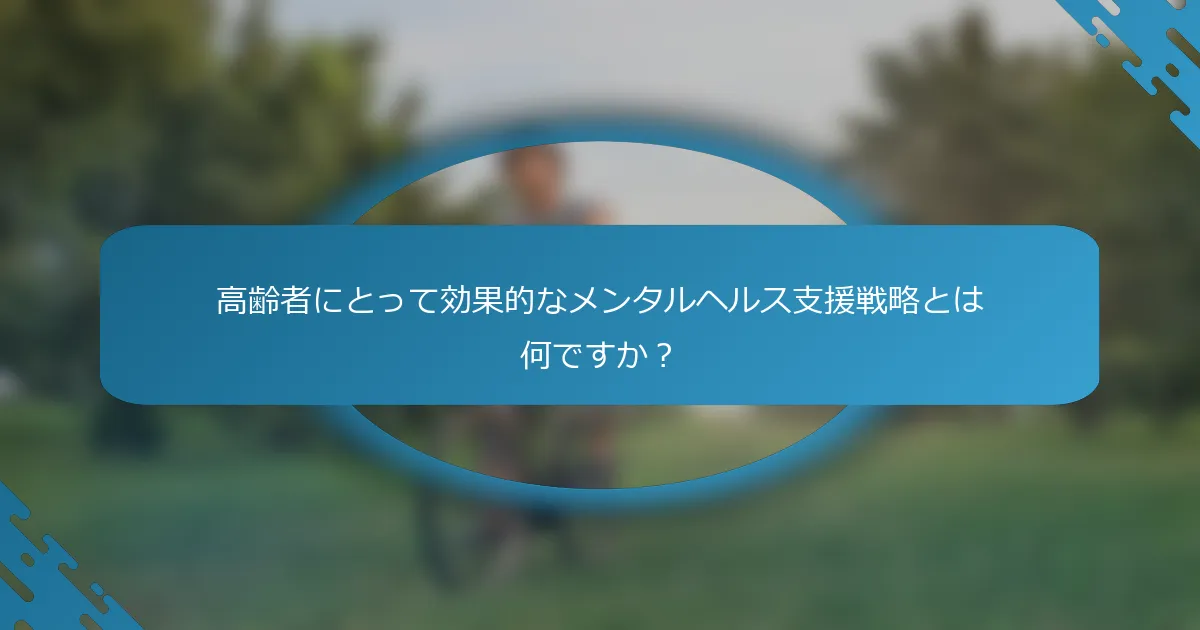 高齢者にとって効果的なメンタルヘルス支援戦略とは何ですか？