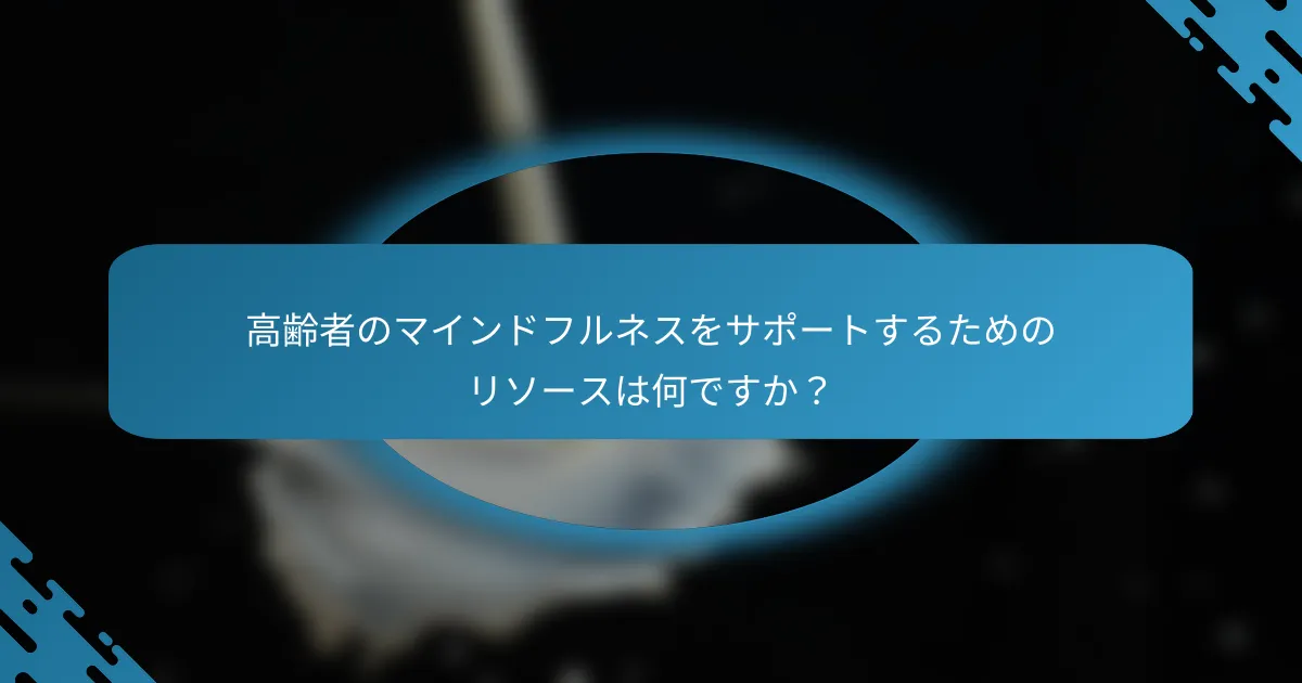 高齢者のマインドフルネスをサポートするためのリソースは何ですか？