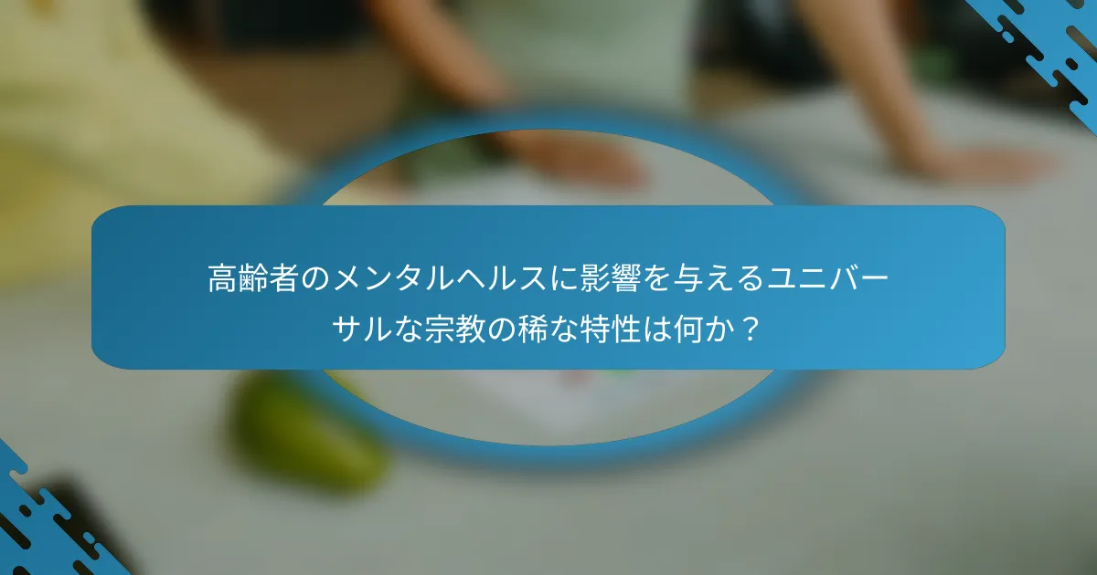 高齢者のメンタルヘルスに影響を与えるユニバーサルな宗教の稀な特性は何か？