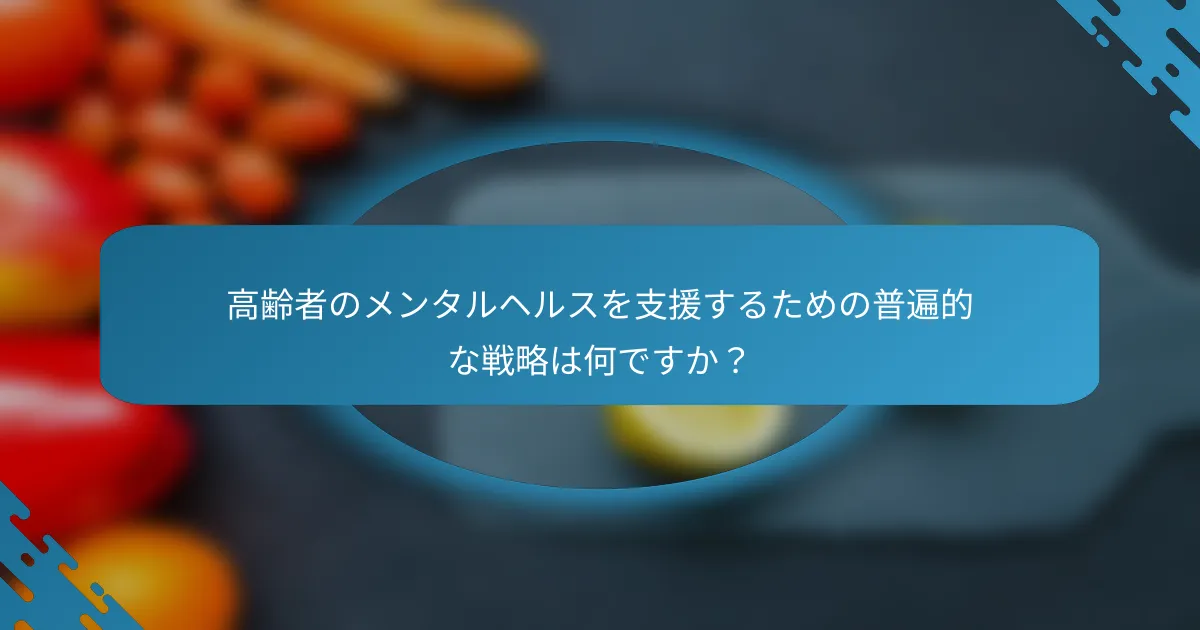高齢者のメンタルヘルスを支援するための普遍的な戦略は何ですか？