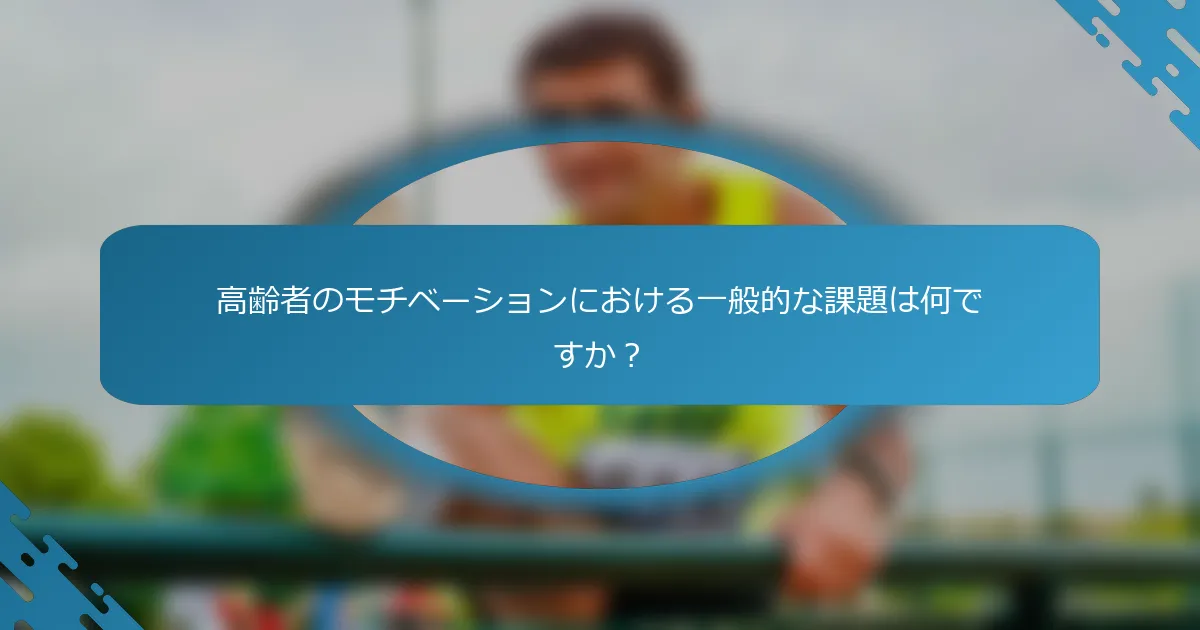 高齢者のモチベーションにおける一般的な課題は何ですか？