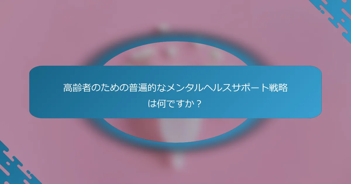高齢者のための普遍的なメンタルヘルスサポート戦略は何ですか？
