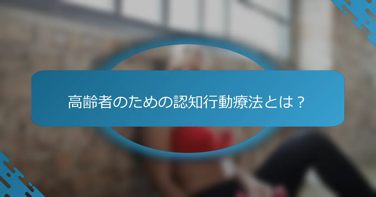 高齢者のための認知行動療法とは？