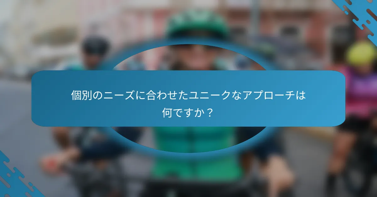 個別のニーズに合わせたユニークなアプローチは何ですか？