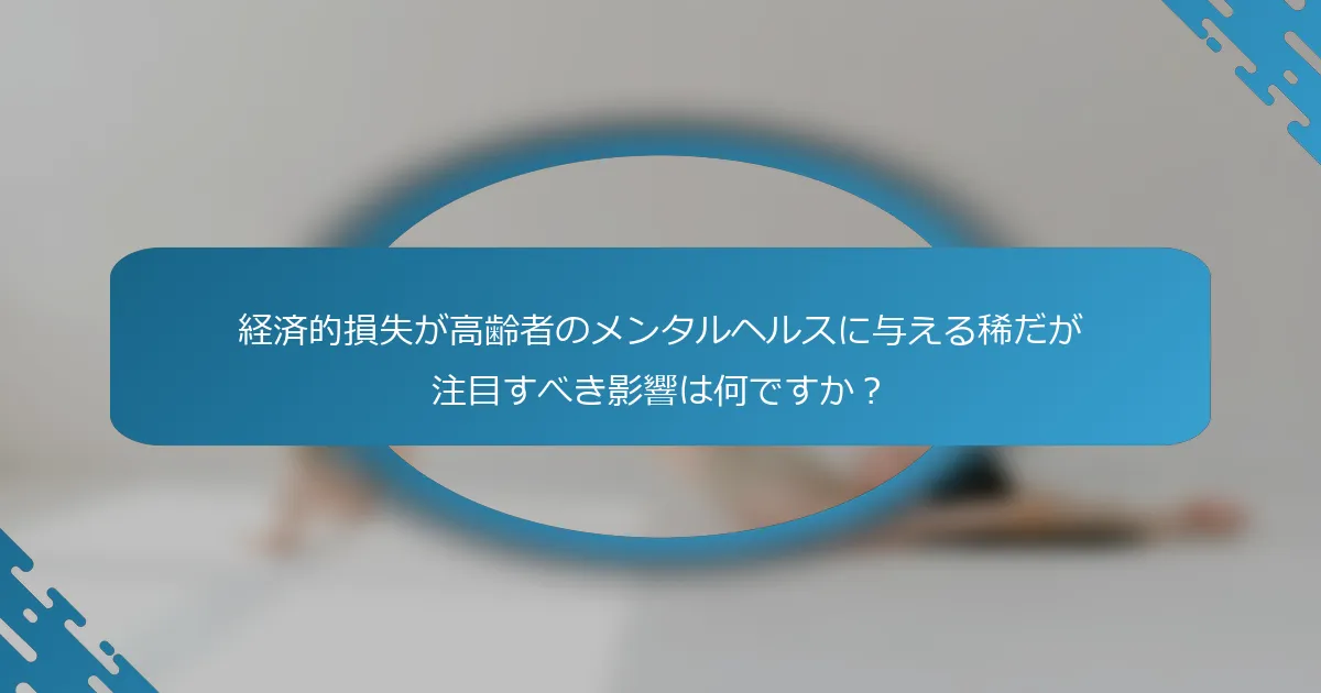 経済的損失が高齢者のメンタルヘルスに与える稀だが注目すべき影響は何ですか？
