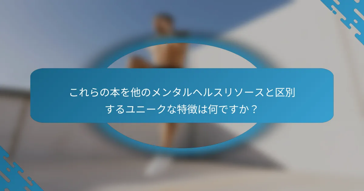 これらの本を他のメンタルヘルスリソースと区別するユニークな特徴は何ですか？