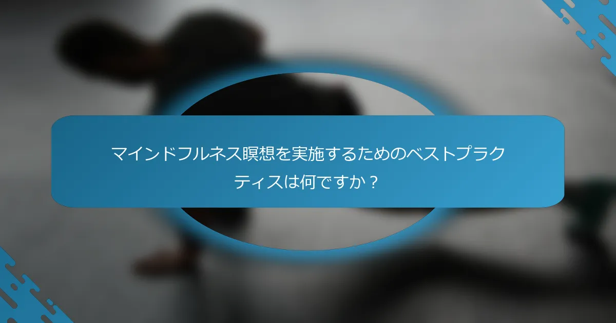 マインドフルネス瞑想を実施するためのベストプラクティスは何ですか？