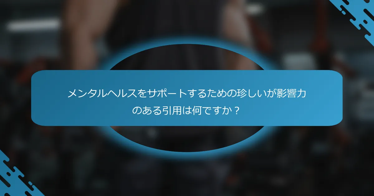 メンタルヘルスをサポートするための珍しいが影響力のある引用は何ですか？