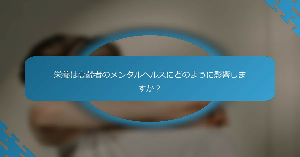 栄養は高齢者のメンタルヘルスにどのように影響しますか？