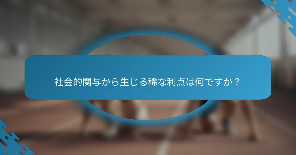 社会的関与から生じる稀な利点は何ですか？