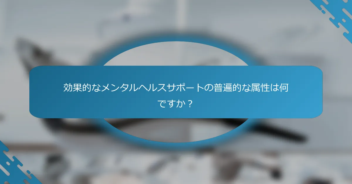 効果的なメンタルヘルスサポートの普遍的な属性は何ですか？