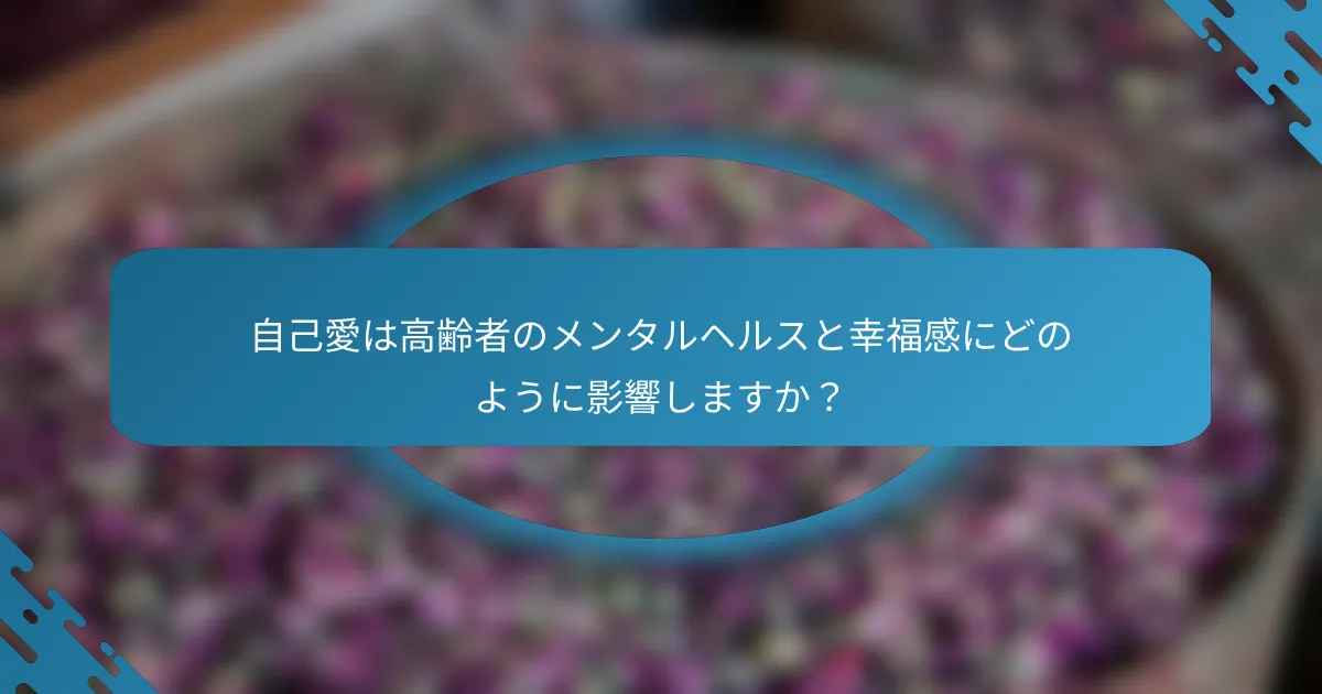 自己愛は高齢者のメンタルヘルスと幸福感にどのように影響しますか？