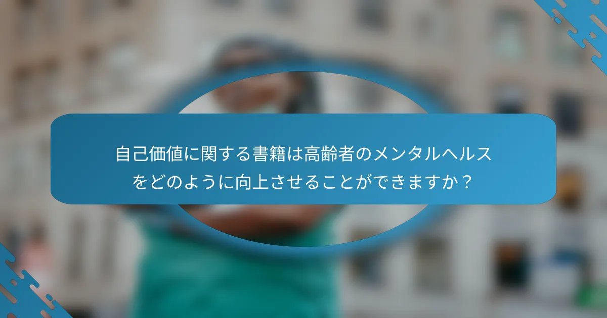 自己価値に関する書籍は高齢者のメンタルヘルスをどのように向上させることができますか？